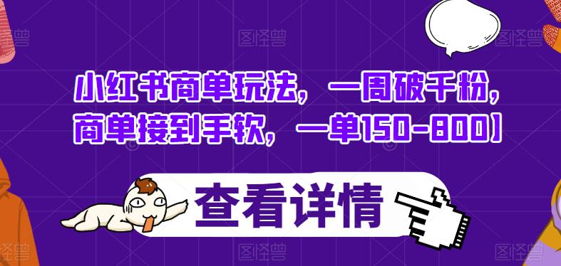 小红书商单玩法，一周破千粉，商单接到手软，一单150-800【揭秘】-中创网_分享创业资讯_网络项目资源