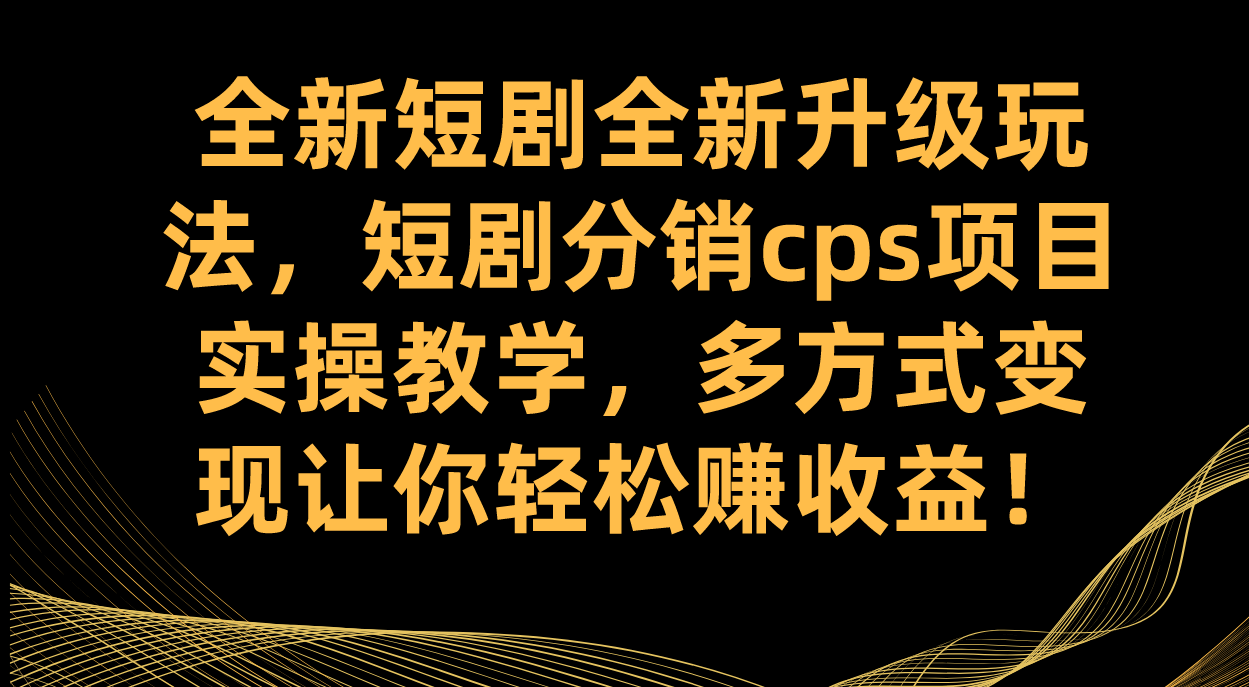 （7507期）全新升级短剧剧本全新升级升级玩法，短剧剧本分销商cps新项目实际操作课堂教学 多方式转现让你可以赚盈利-中创网_分享创业资讯_网络项目资源