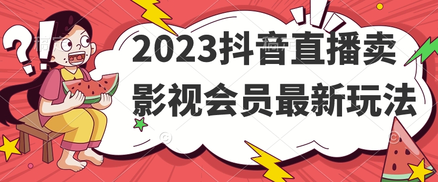 2023抖音直播间卖视频会员全新游戏玩法-中创网_分享创业资讯_网络项目资源