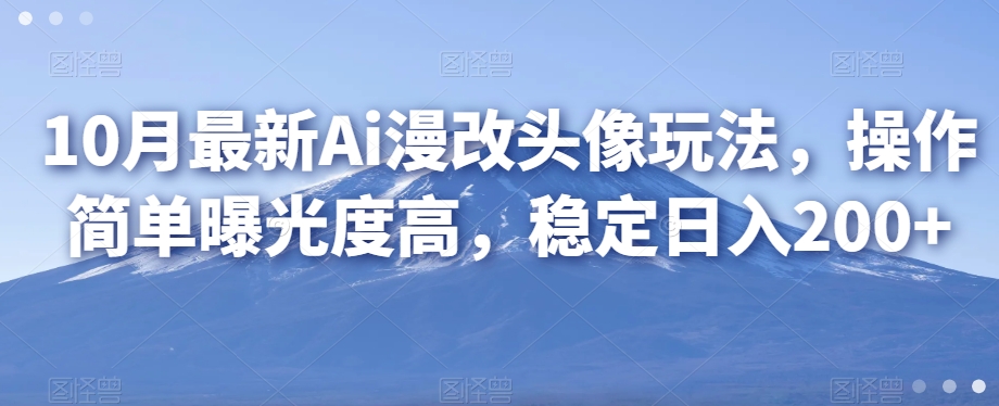 10月全新Ai漫改头像游戏玩法，使用方便曝光率高，平稳日入200-中创网_分享创业资讯_网络项目资源