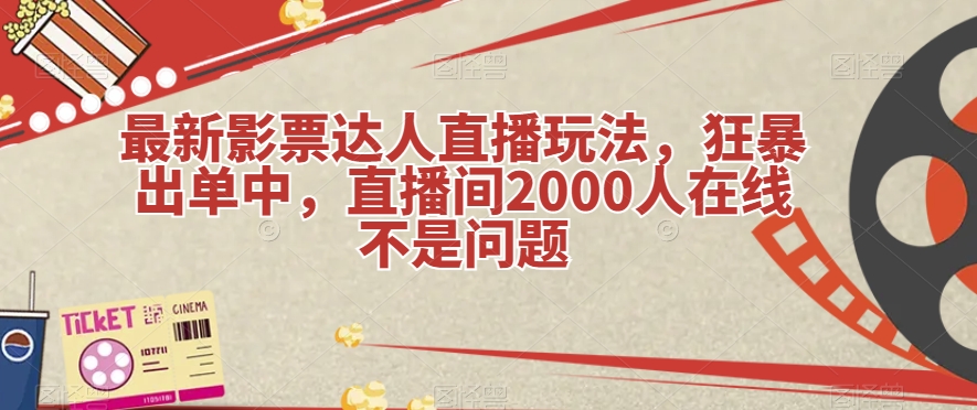 全新电影票大咖直播玩法，狂怒开单中，直播房间2000人在线不是事【揭密】-中创网_分享创业资讯_网络项目资源