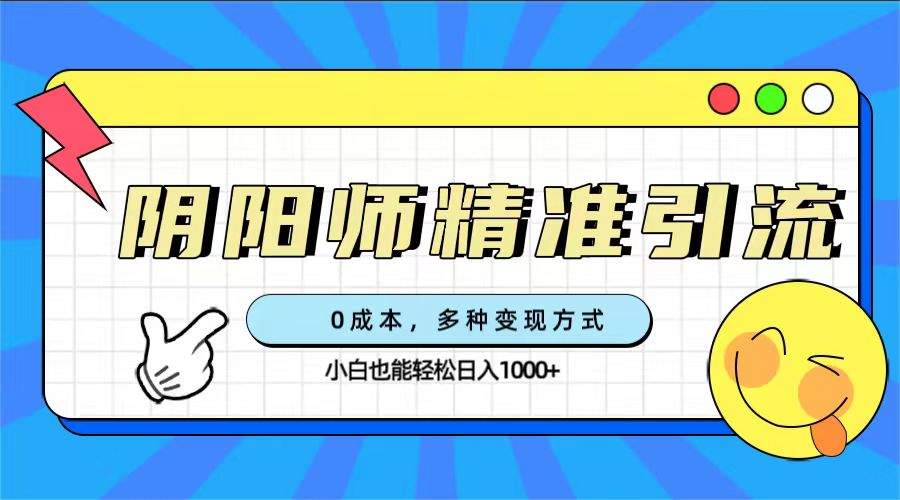 （7431期）0成本费阴阳师手游精准引流方法，多种多样变现模式，新手都可以轻松日入1000-中创网_分享创业资讯_网络项目资源