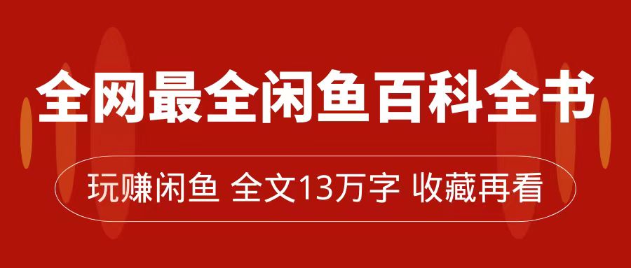 （7472期）更新最快闲鱼平台百科辞典，全篇13万字符上下，带你玩赚闲鱼卖货，从0到月入了万-中创网_分享创业资讯_网络项目资源