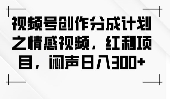 微信视频号写作分为方案之短视频，收益新项目，闷声发大财日入300-中创网_分享创业资讯_网络项目资源