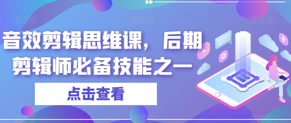 声效剪辑思维课，视频后期制作师基本素养之一-中创网_分享创业资讯_网络项目资源