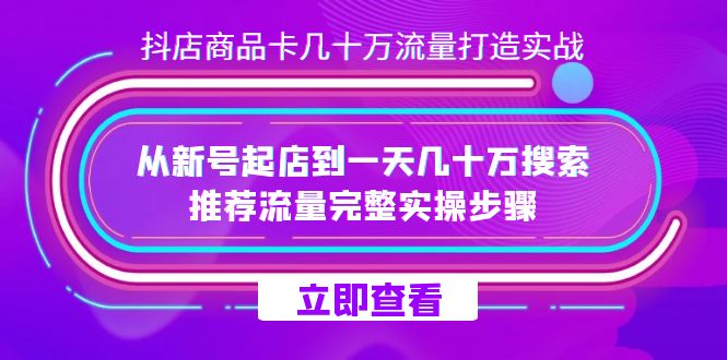 （7500期）抖音小店-产品卡几十万总流量打造出实战演练，重新号出单到一天几十万检索、推荐流量…-中创网_分享创业资讯_网络项目资源