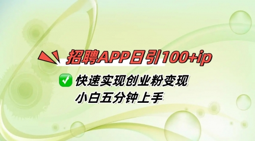 招聘APP日引100+ip 快速实现创业粉变现 小白五分钟上手-中创网_分享创业资讯_网络项目资源