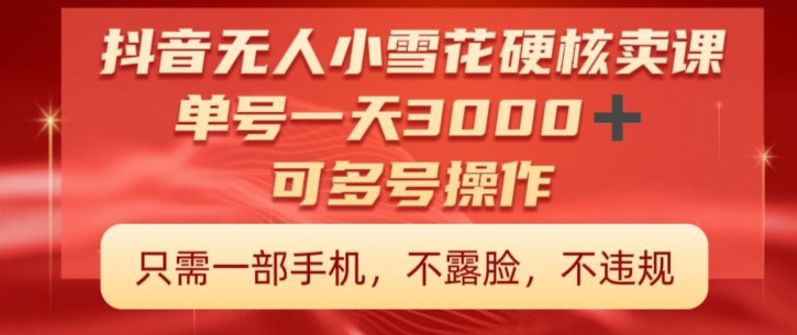 抖音硬核小雪花卖课，单号一天300+，矩阵一天3000+，一部手机0粉丝开播-中创网_分享创业资讯_网络项目资源