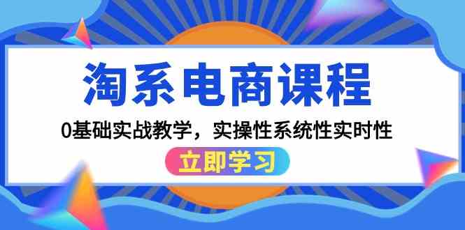 淘宝电商课程，0基本实战教学，实战性系统化实用性（15堂课）-中创网_分享创业资讯_网络项目资源