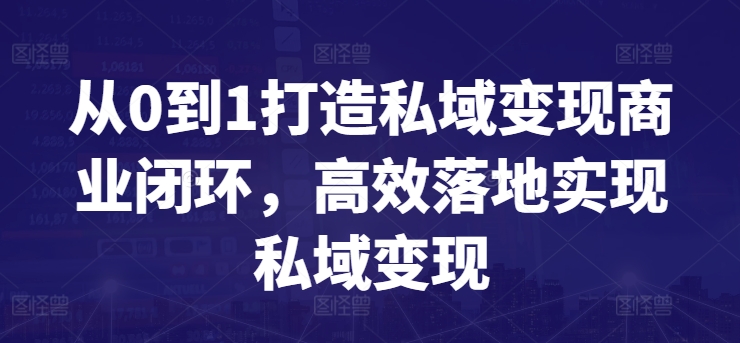 从0到1打造私域变现商业闭环，高效落地实现私域变现-中创网_分享创业资讯_网络项目资源