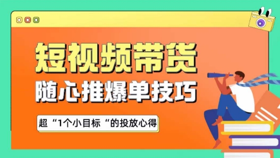 随心推爆单秘诀，短视频带货-超1个小目标的投放心得-中创网_分享创业资讯_网络项目资源