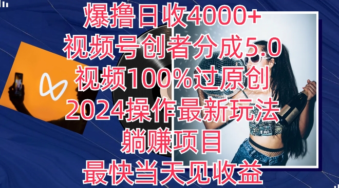 爆撸日收4000+，视频号创者分成5.0版本，视频100%过原创，最快当天见收益-中创网_分享创业资讯_网络项目资源