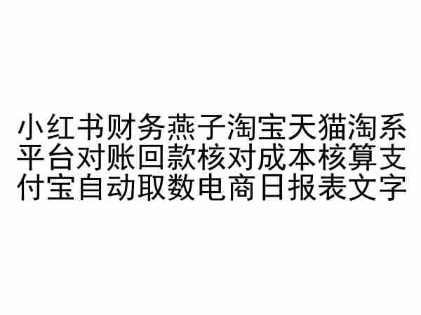 小红书财务燕子淘宝天猫淘系平台对账回款核对成本核算支付宝自动取数电商日报表-中创网_分享创业资讯_网络项目资源