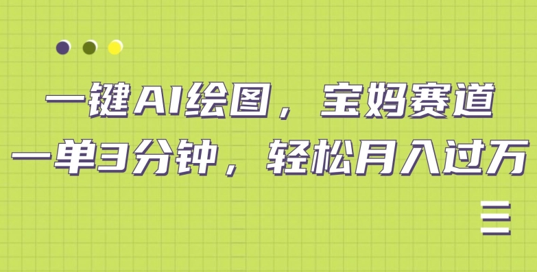 AI绘图宝妈赛道，一键生成，轻松月入上万-中创网_分享创业资讯_网络项目资源