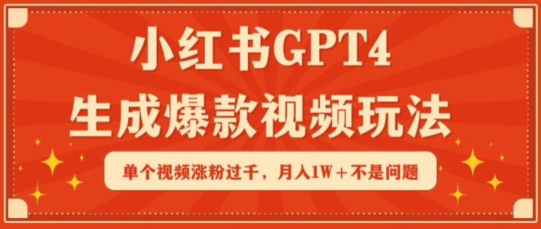 小红书GPT4生成爆款视频玩法，单个视频涨粉过千，月入1W+不是问题【揭秘】-中创网_分享创业资讯_网络项目资源