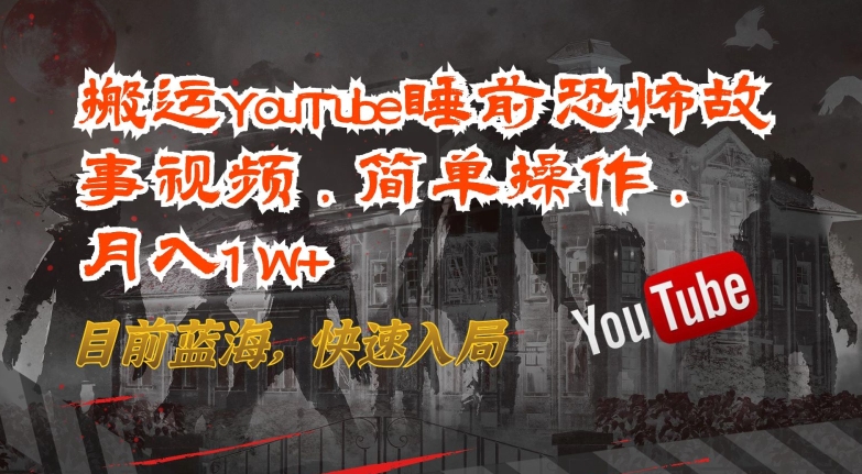 搬运YouTube睡前恐怖故事视频，简单操作，月入1W+，目前蓝海，快速入局【揭秘】-中创网_分享创业资讯_网络项目资源