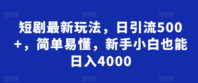 短剧最新玩法，日引流500+，简单易懂，新手小白也能日入4000-中创网_分享创业资讯_网络项目资源