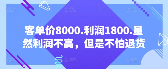 客单价8000.利润1800.虽然利润不高，但是不怕退货【付费文章】-中创网_分享创业资讯_网络项目资源