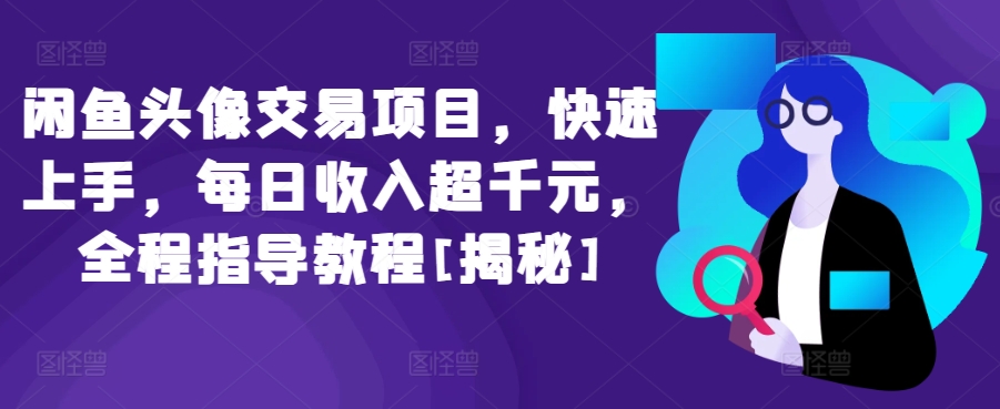 闲鱼头像交易项目，快速上手，每日收入超千元，全程指导教程[揭秘]-中创网_分享创业资讯_网络项目资源