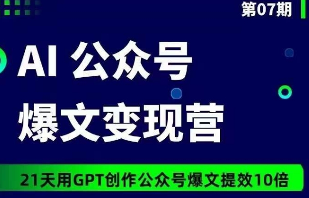 AI公众号爆文变现营07期，21天用GPT创作爆文提效10倍-中创网_分享创业资讯_网络项目资源