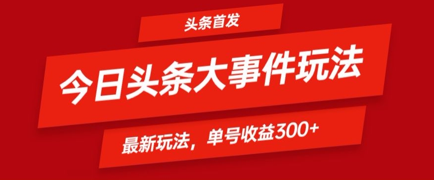 头条最新大事件玩法头条首发，可矩阵操作，单号日入300+-中创网_分享创业资讯_网络项目资源