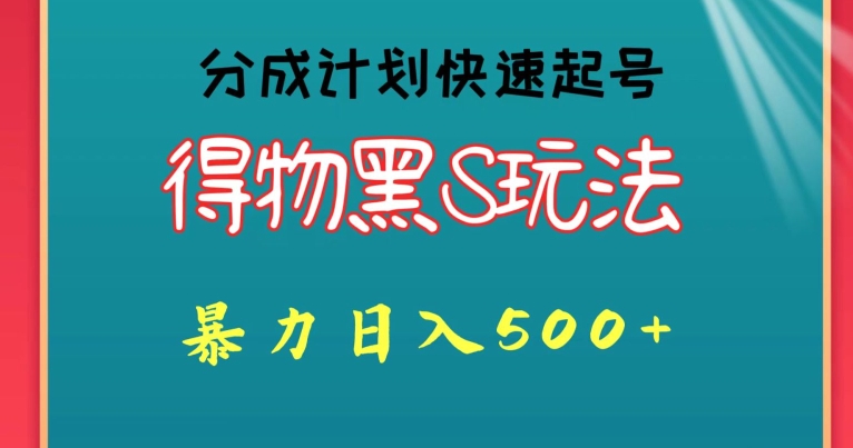 得物黑S玩法 分成计划起号迅速，暴力日入500+-中创网_分享创业资讯_网络项目资源