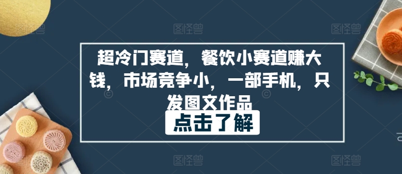 超冷门赛道，餐饮小赛道赚大钱，市场竞争小，一部手机，只发图文作品-中创网_分享创业资讯_网络项目资源