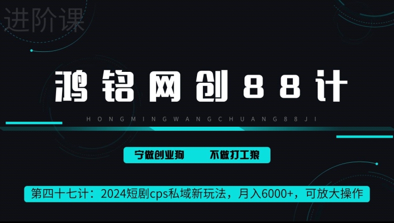 鸿铭网创88计第47计：2024短剧cps全自动私域新玩法，月入6000+，可放大操作-中创网_分享创业资讯_网络项目资源