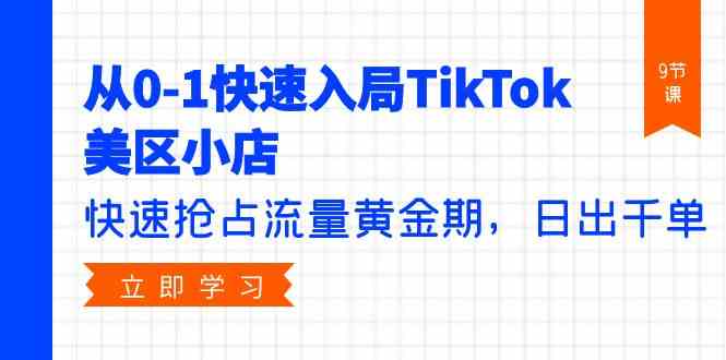 图片[1]-从0-1迅速进入TikTok美区小商店，更快占领总流量黄金时期，日出千单（9堂课）-暖阳网-优质付费教程和创业项目大全