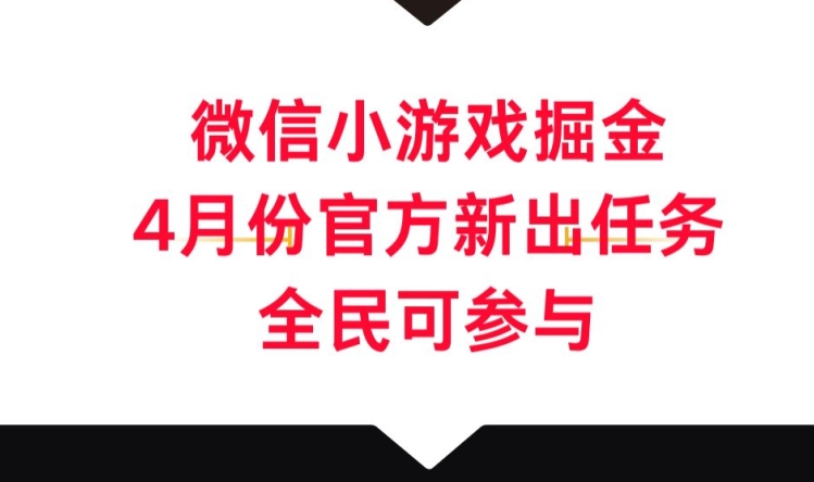 微信小游戏掘金，4月份官方新出任务，全民可参与-中创网_分享创业资讯_网络项目资源