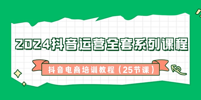 2024自媒体运营整套主题课程，抖音直播带货培训教材（25堂课）-中创网_分享创业资讯_网络项目资源