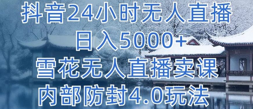 抖音24小时无人直播 日入5000+，雪花无人直播卖课，内部防封4.0玩法【揭秘】-中创网_分享创业资讯_网络项目资源