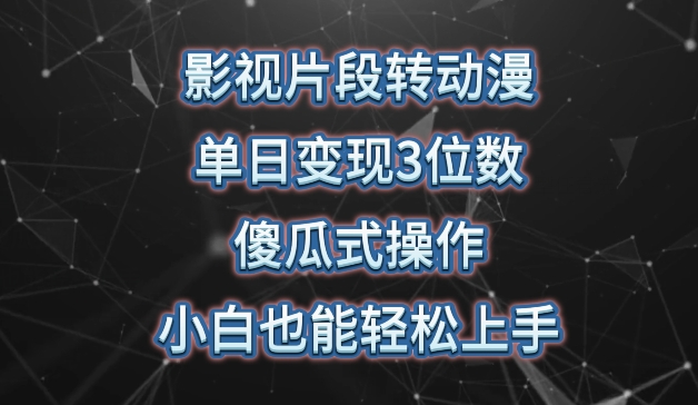 影视片段转动漫，单日变现3位数，暴力涨粉，傻瓜式操作，小白也能轻松上手【揭秘】-中创网_分享创业资讯_网络项目资源