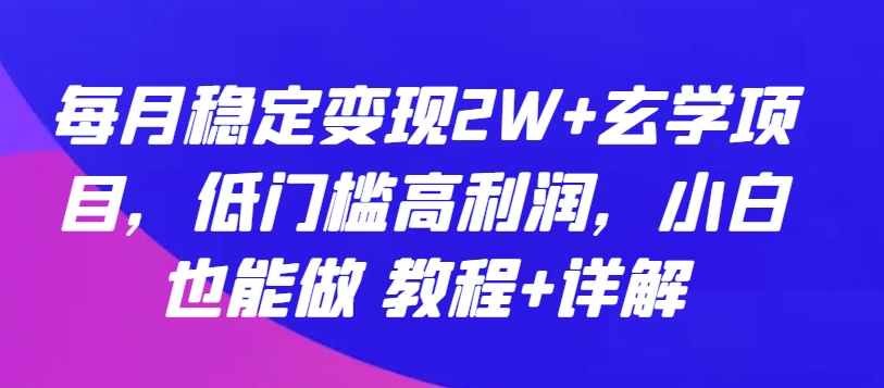 每月稳定变现2W+玄学项目，低门槛高利润，小白也能做 教程+详解【揭秘】-暖阳网-中创网,福缘网,冒泡网资源整合-中创网_分享创业资讯_网络项目资源