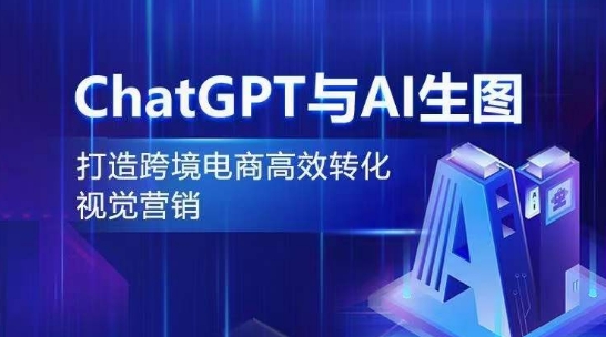 ChatGPT与AI生图，打造跨境电商高效转化视觉营销-中创网_分享创业资讯_网络项目资源