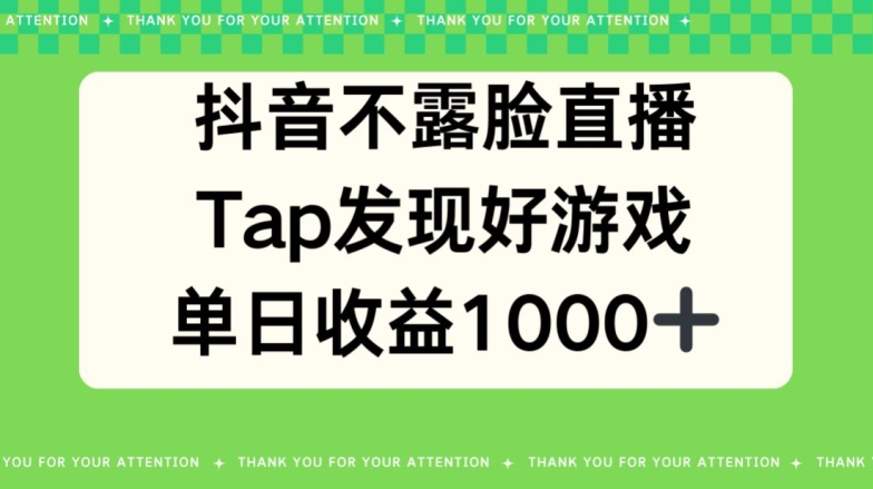 抖音不露脸直播，TAP发觉好手游推广，均值日入1000-中创网_分享创业资讯_网络项目资源