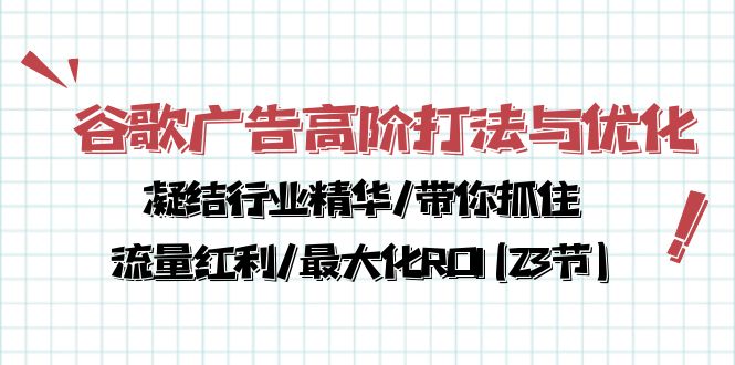 谷歌广告高阶打法与优化，凝结行业精华/带你抓住流量红利/最大化ROI(23节)-中创网_分享创业资讯_网络项目资源