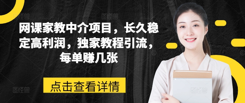 网络课程家教中介新项目，长期平稳高收益，独家代理实例教程引流方法，每一单赚多张-中创网_分享中赚网创业资讯_最新网络项目资源-中创网_分享创业资讯_网络项目资源