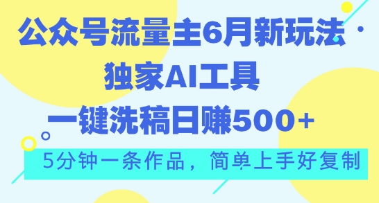 公众号流量主6月新玩法，独家AI工具一键洗稿单号日赚5张，5分钟一条作品，简单上手好复制-中创网_分享创业资讯_网络项目资源