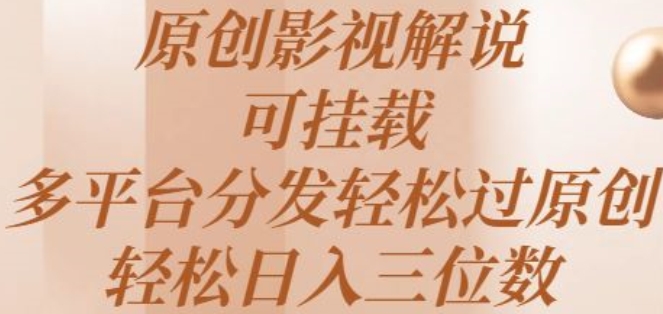 原创影视解说，可挂载，多平台分发轻松过原创，轻松日入三位数-中创网_分享创业资讯_网络项目资源