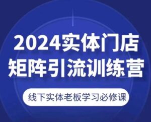 2024线下门店引流矩阵引流方法夏令营，线下老总学习培训必修课程-中创网_分享创业资讯_网络项目资源