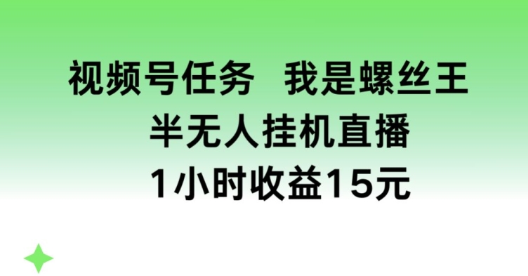 微信视频号每日任务，我就是螺钉王， 半没有人放置挂机1钟头盈利15元【揭密】-中创网_分享中赚网创业资讯_最新网络项目资源-中创网_分享创业资讯_网络项目资源