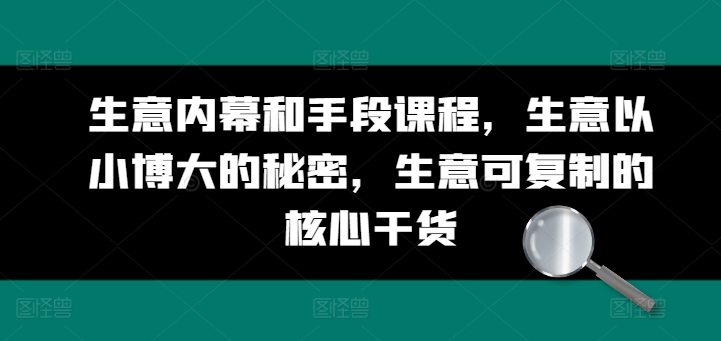 生意内幕和手段课程，生意以小博大的秘密，生意可复制的核心干货-中创网_分享创业资讯_网络项目资源