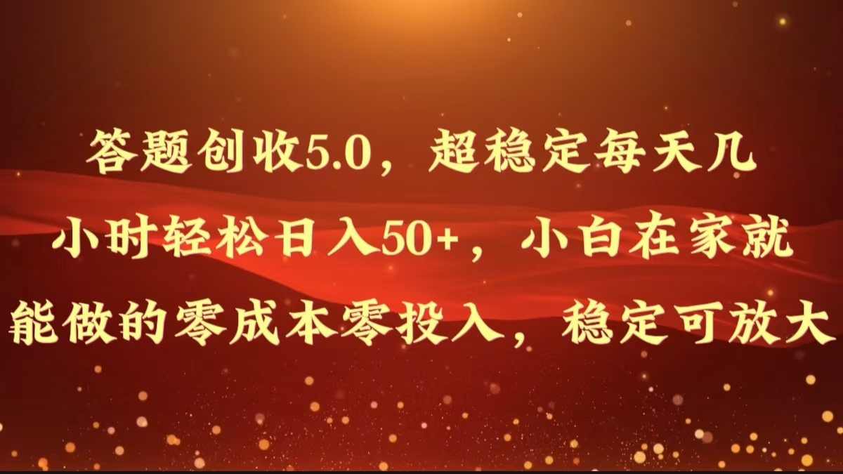 解题增收5.0，超稳定每日几个小时轻轻松松日入50 ，新手在家也能做出来的零成本零资金投入-中创网_分享创业资讯_网络项目资源