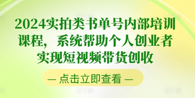 2024实拍视频类书单号内部结构培训内容，系统软件协助本人创业人完成短视频卖货增收-韬哥副业项目资源网