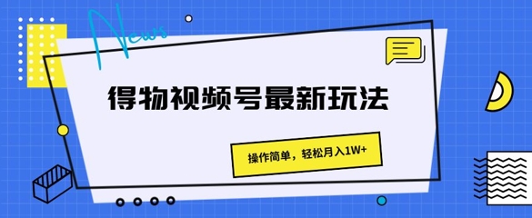 得物APP微信视频号全新游戏玩法 使用方便，轻轻松松月入1W-中创网_分享创业资讯_网络项目资源