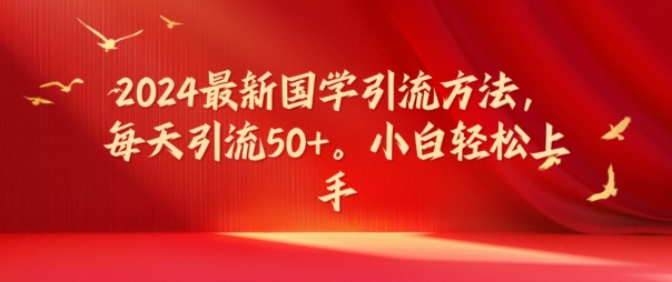 2024最新国学引流方法，每天引流50+，小白轻松上手【揭秘】-中创网_分享创业资讯_网络项目资源