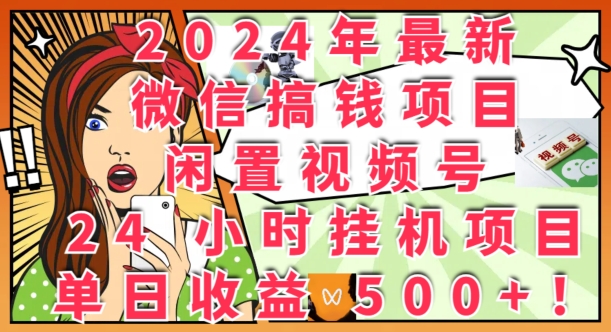 2024年最新微信弄钱新项目，闲置不用微信视频号24钟头挂JI新项目：单日盈利多张-中创网_分享创业资讯_网络项目资源