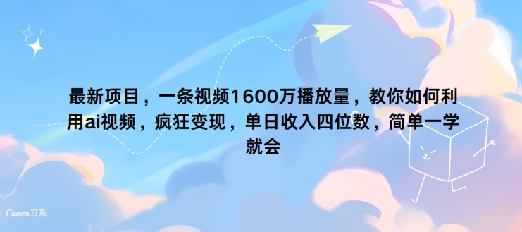 最新投资项目，一条视频1600万播放率，手把手教你运用 ai短视频，玩命转现，简易一学就会-中创网_分享创业资讯_网络项目资源