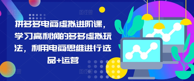 拼多多电商虚似升阶课，学习高盈利的多多的虚似游戏玩法，运用电商思维开展选款 经营-中创网_分享创业资讯_网络项目资源